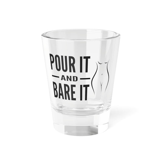 Pour It and Bare It - Shot Glass, 1.5oz