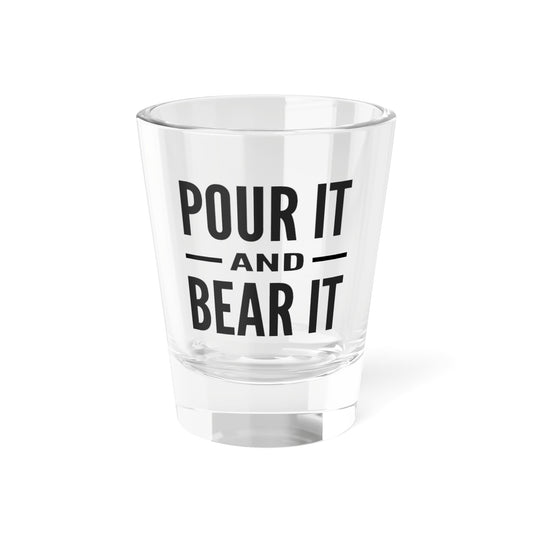 Pour It and Bear It - Shot Glass, 1.5oz
